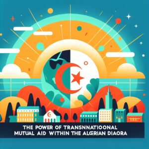 Diaspora Algérienne: Le Pouvoir De L’Entraide Transnationale